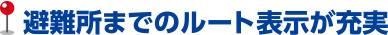 避難所までのルート表示が充実